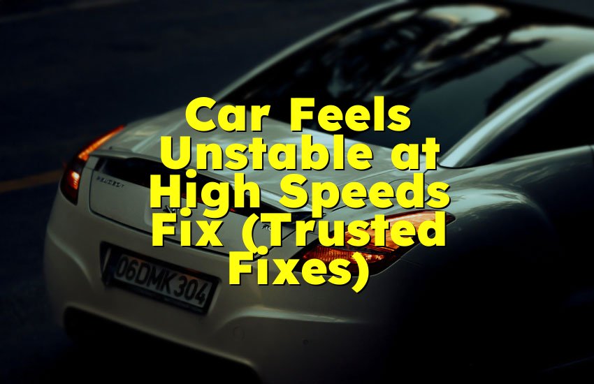 Car Feels Unstable at High Speeds Fix (Trusted Fixes)