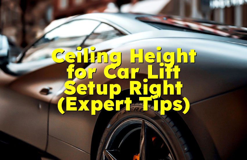 Ceiling Height for Car Lift Setup Right (Expert Tips)