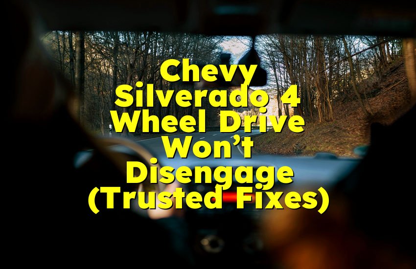 Chevy Silverado 4 Wheel Drive Won’t Disengage (Trusted Fixes)
