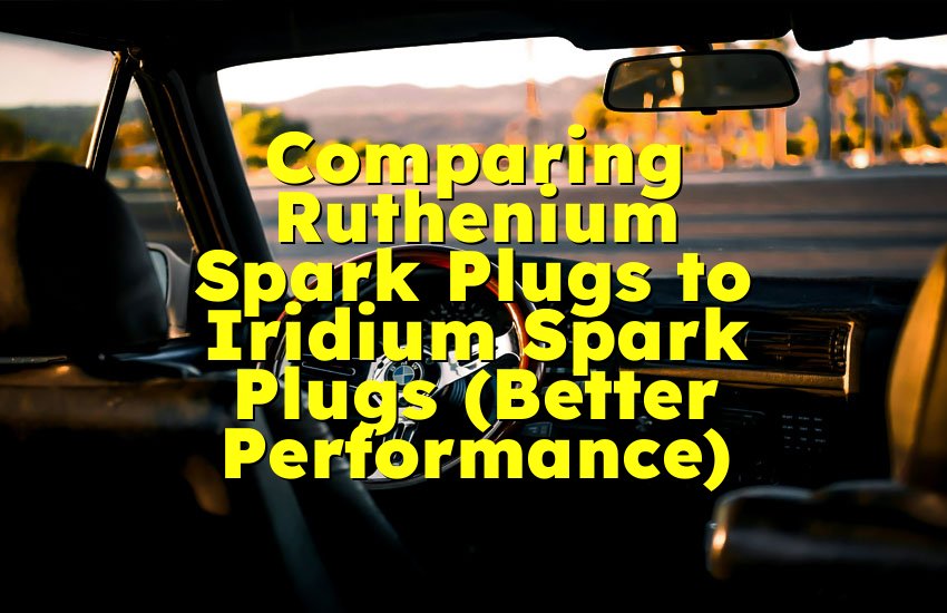 Comparing Ruthenium Spark Plugs to Iridium Spark Plugs (Better Performance)