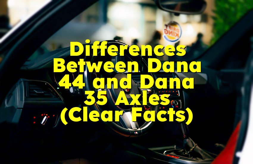 Differences Between Dana 44 and Dana 35 Axles (Clear Facts)