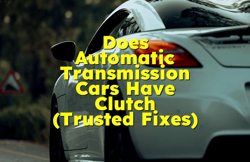 Does Automatic Transmission Cars Have Clutch (Trusted Fixes)