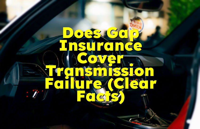 Does Gap Insurance Cover Transmission Failure (Clear Facts)
