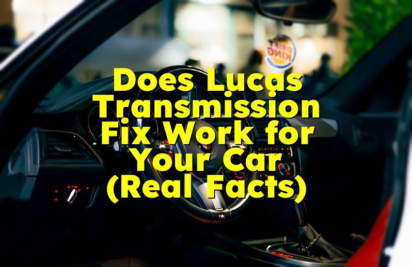 Does Lucas Transmission Fix Work for Your Car (Real Facts)