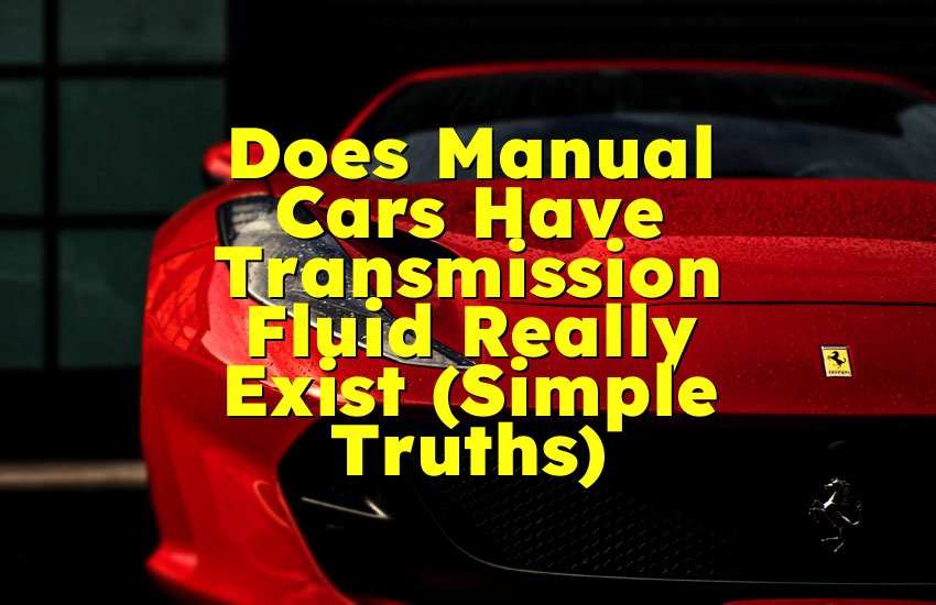 Does Manual Cars Have Transmission Fluid Really Exist (Simple Truths)