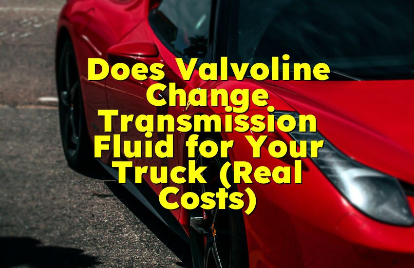 Does Valvoline Change Transmission Fluid for Your Truck (Real Costs)
