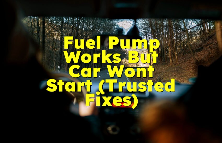 Fuel Pump Works But Car Wont Start (Trusted Fixes)