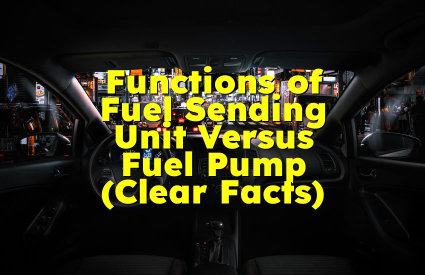 Functions of Fuel Sending Unit Versus Fuel Pump (Clear Facts)