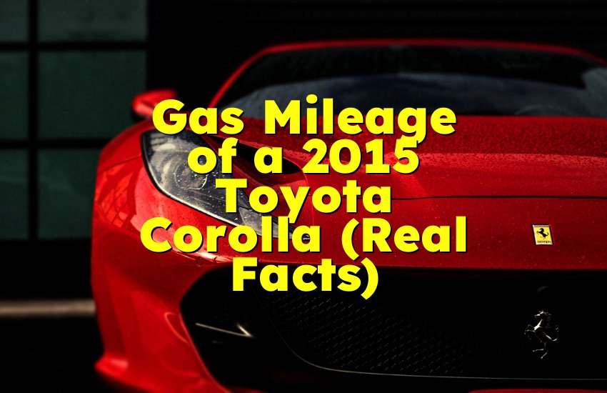 Gas Mileage of a 2015 Toyota Corolla (Real Facts)