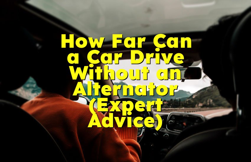 How Far Can a Car Drive Without an Alternator (Expert Advice)