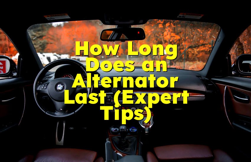 How Long Does an Alternator Last (Expert Tips)