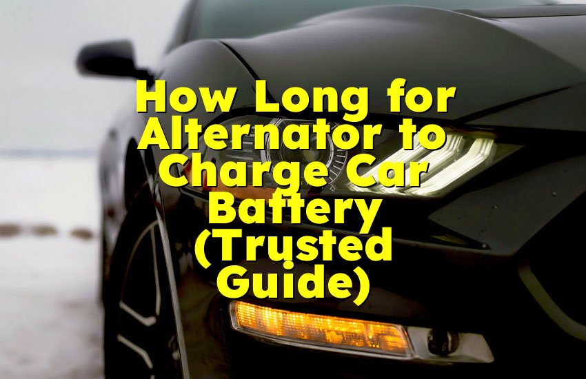 How Long for Alternator to Charge Car Battery (Trusted Guide)