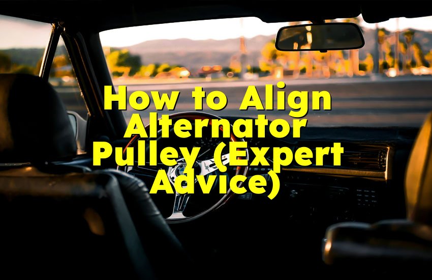 How to Align Alternator Pulley (Expert Advice)