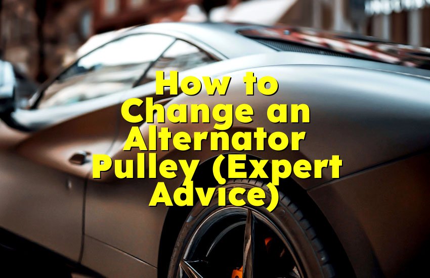 How to Change an Alternator Pulley (Expert Advice)