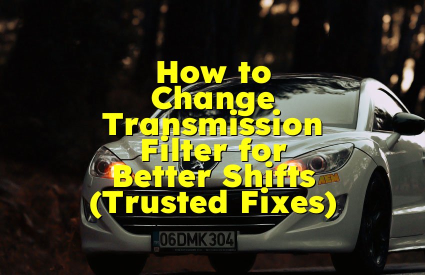 How to Change Transmission Filter for Better Shifts (Trusted Fixes)