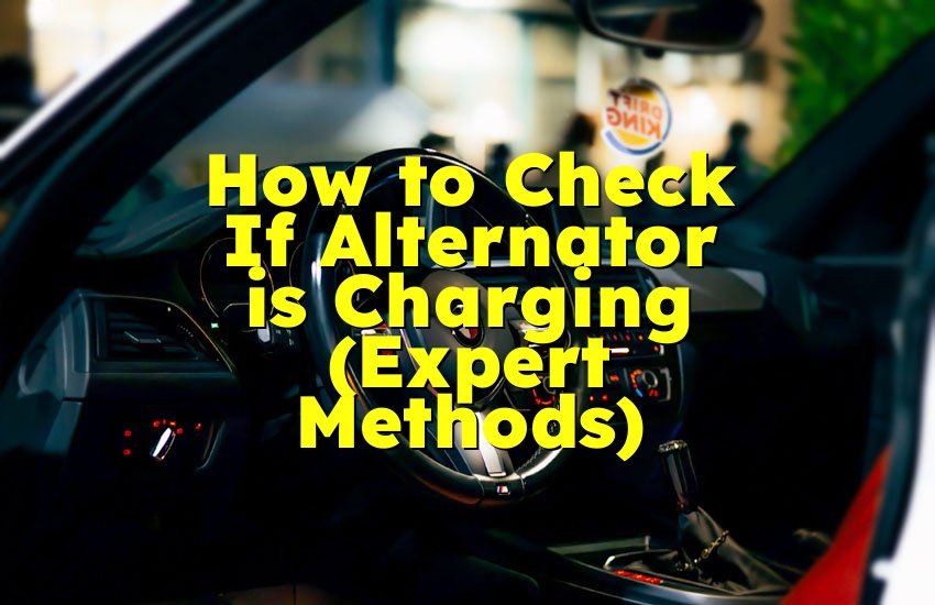 How to Check If Alternator is Charging (Expert Methods)