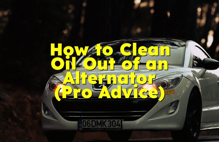 How to Clean Oil Out of an Alternator (Pro Advice)