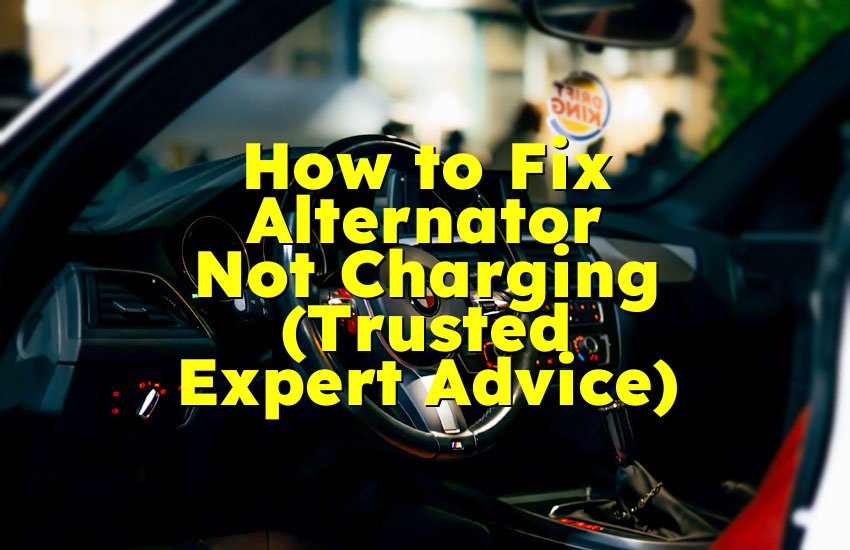 How to Fix Alternator Not Charging (Trusted Expert Advice)