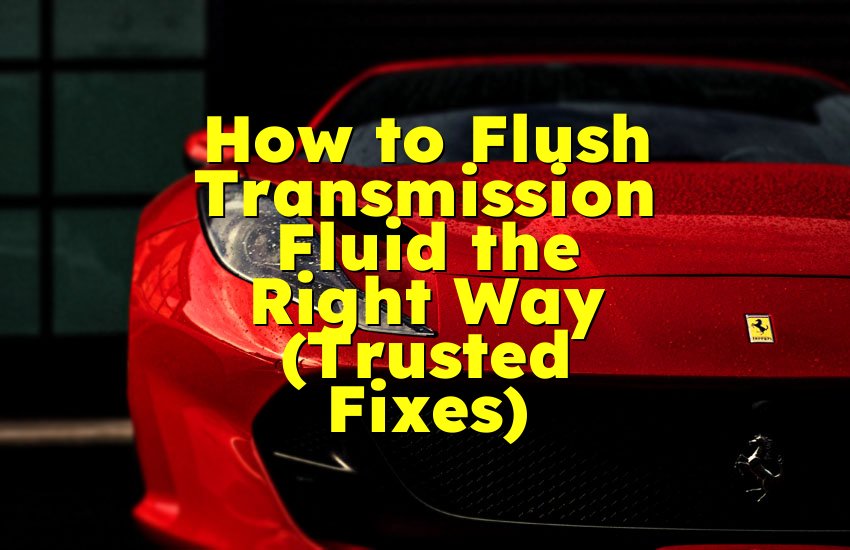 How to Flush Transmission Fluid the Right Way (Trusted Fixes)