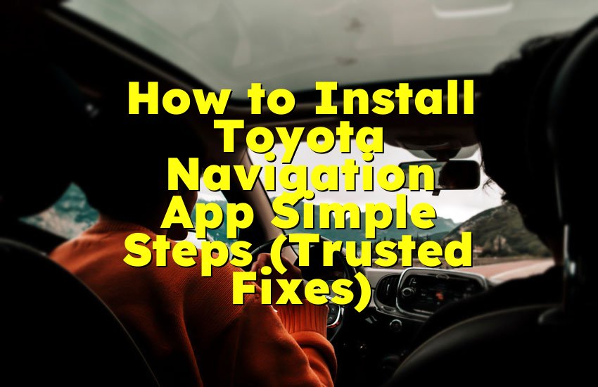 How to Install Toyota Navigation App Simple Steps (Trusted Fixes)