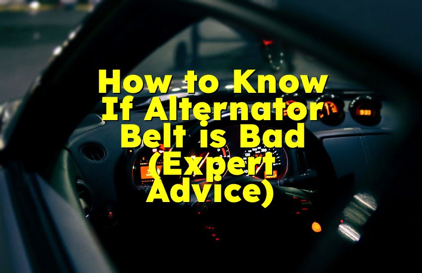 How to Know If Alternator Belt is Bad (Expert Advice)
