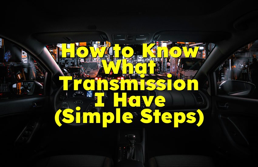 How to Know What Transmission I Have (Simple Steps)