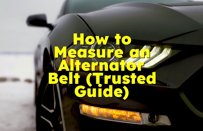 How to Measure an Alternator Belt (Trusted Guide)