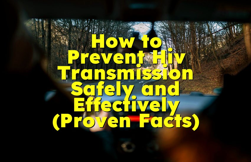 How to Prevent Hiv Transmission Safely and Effectively (Proven Facts)