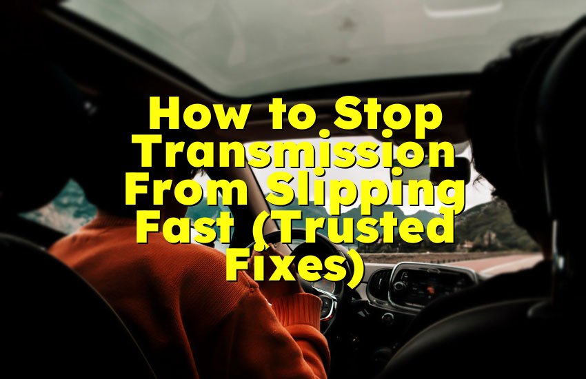 How to Stop Transmission From Slipping Fast (Trusted Fixes)