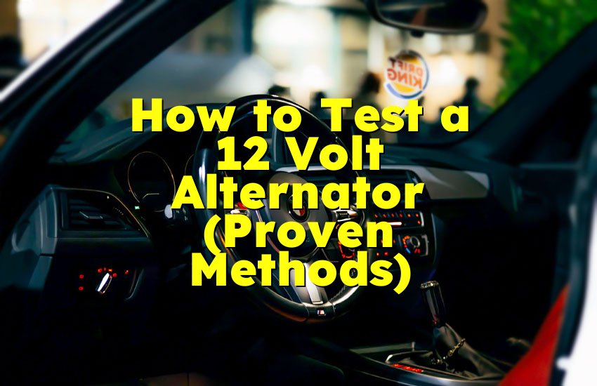 How to Test a 12 Volt Alternator (Proven Methods)