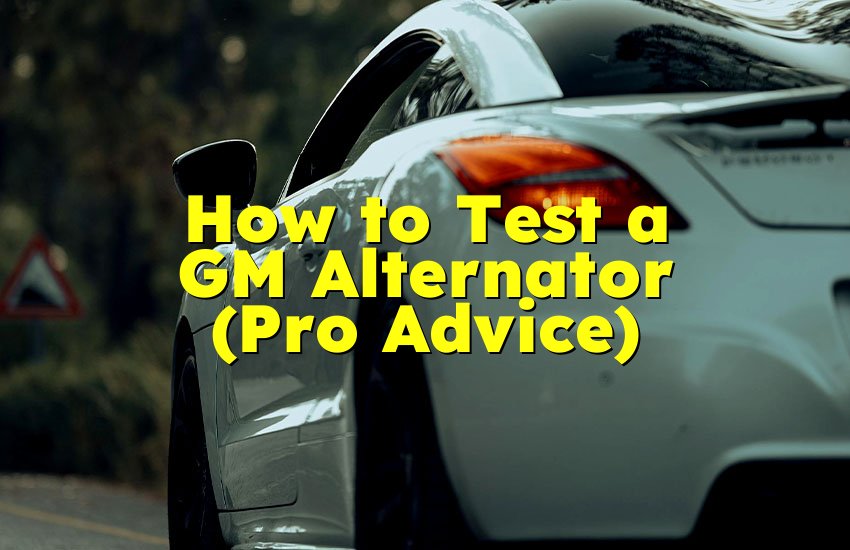 How to Test a GM Alternator (Pro Advice)