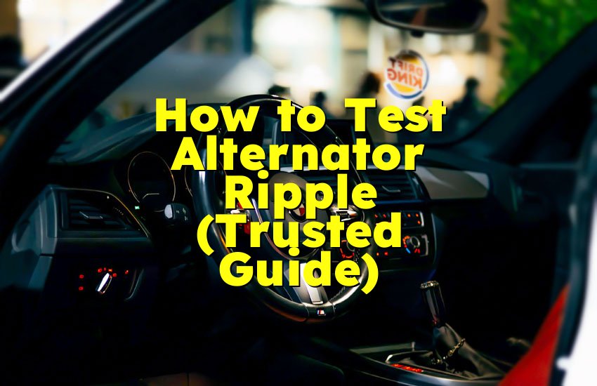 How to Test Alternator Ripple (Trusted Guide)