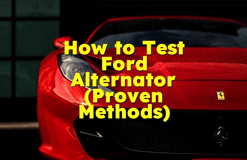 How to Test Ford Alternator (Proven Methods)