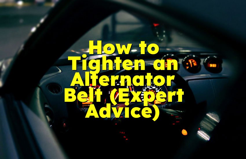 How to Tighten an Alternator Belt (Expert Advice)