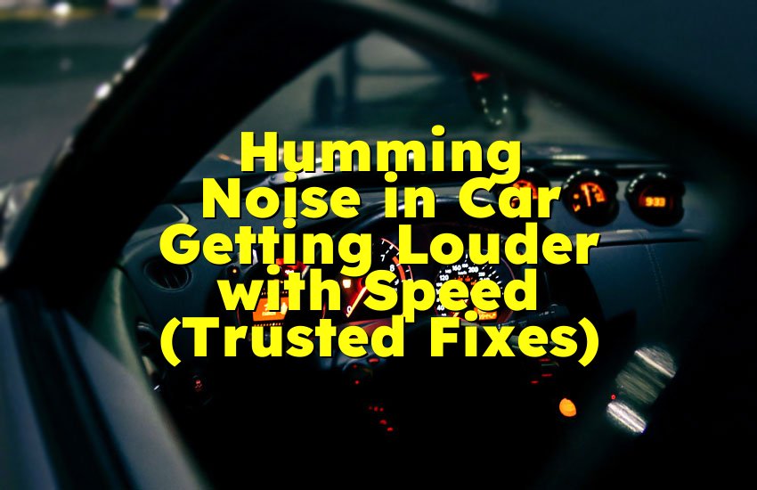 Humming Noise in Car Getting Louder with Speed (Trusted Fixes)