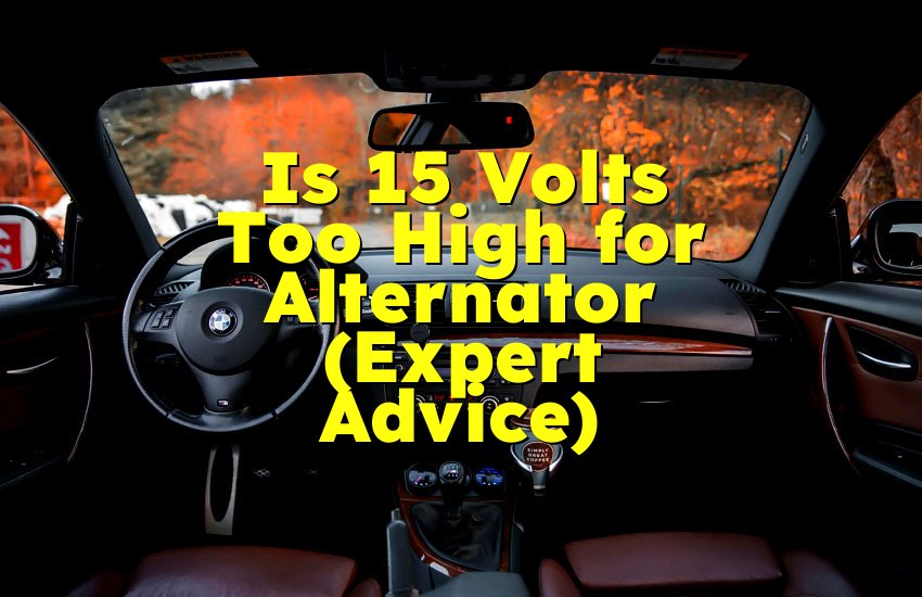 Is 15 Volts Too High for Alternator (Expert Advice)