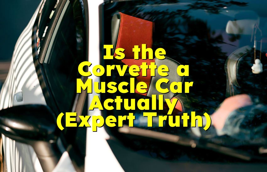 Is the Corvette a Muscle Car Actually (Expert Truth)