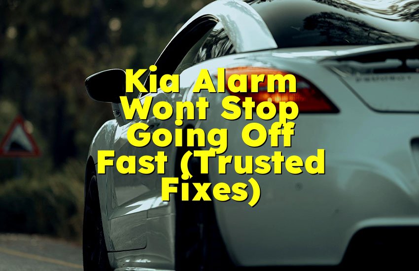 Kia Alarm Wont Stop Going Off Fast (Trusted Fixes)