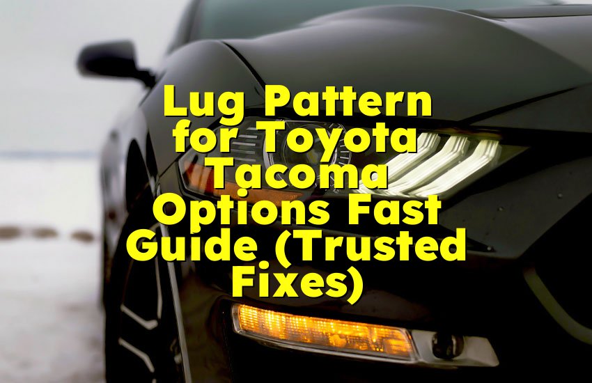 Lug Pattern for Toyota Tacoma Options Fast Guide (Trusted Fixes)