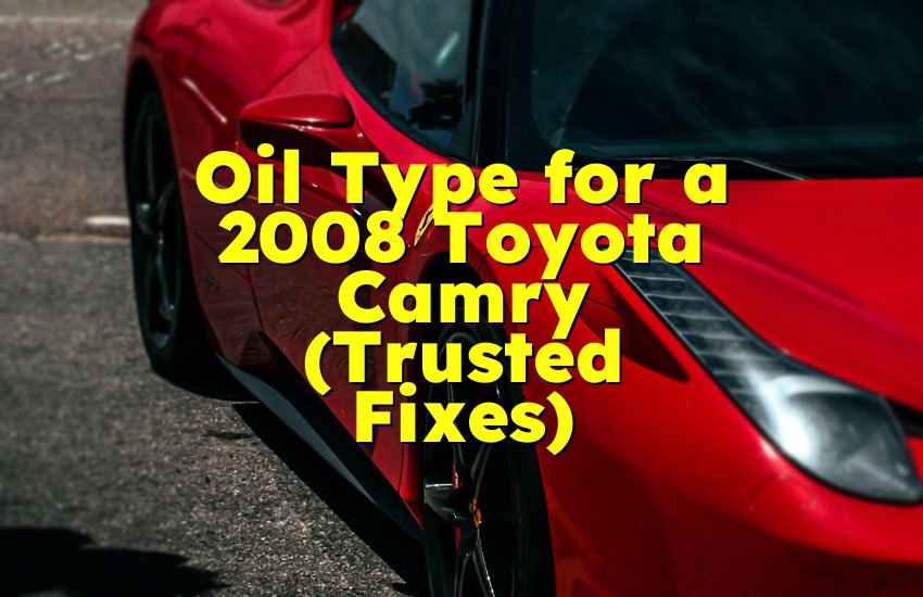 Oil Type for a 2008 Toyota Camry (Trusted Fixes)