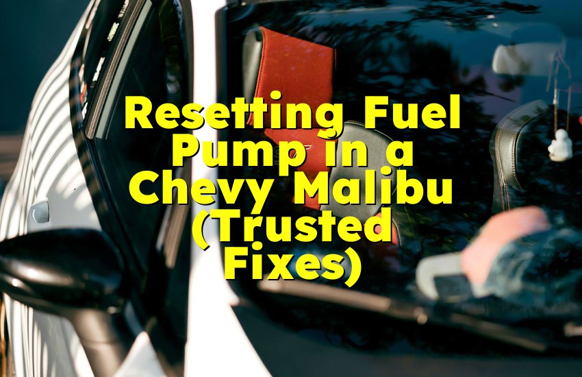 Resetting Fuel Pump in a Chevy Malibu (Trusted Fixes)