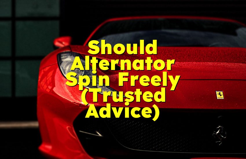 Should Alternator Spin Freely (Trusted Advice)