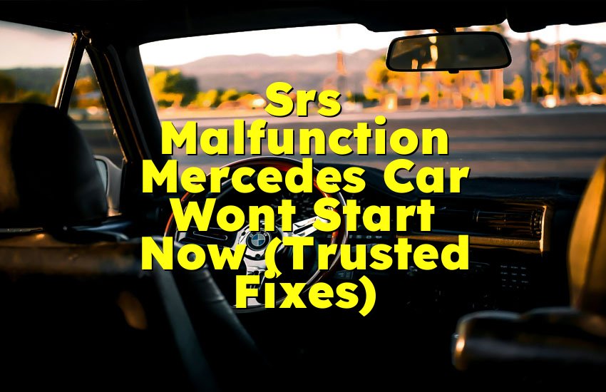 Srs Malfunction Mercedes Car Wont Start Now (Trusted Fixes)