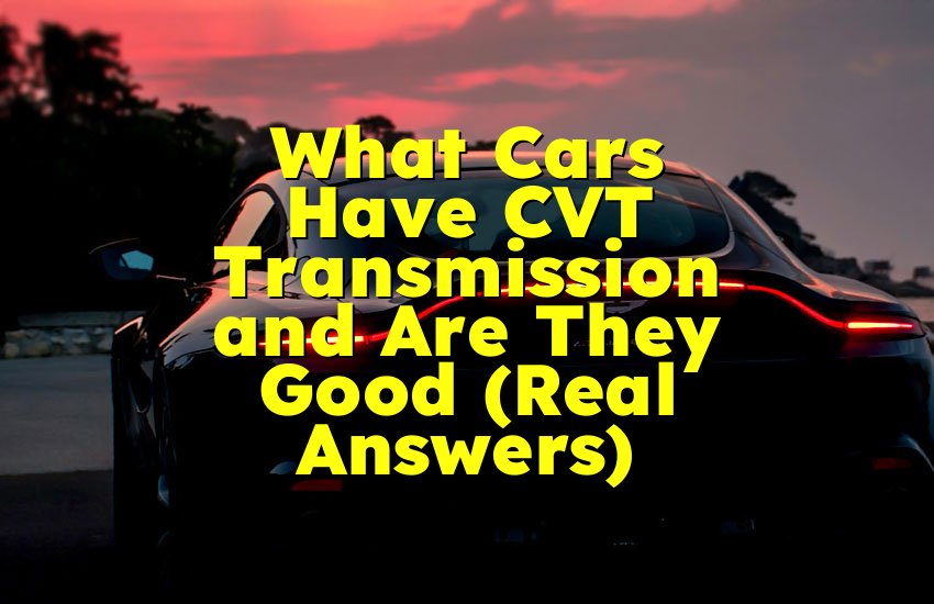 What Cars Have CVT Transmission and Are They Good (Real Answers)