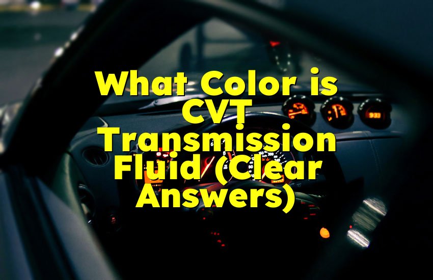 What Color is CVT Transmission Fluid (Clear Answers)