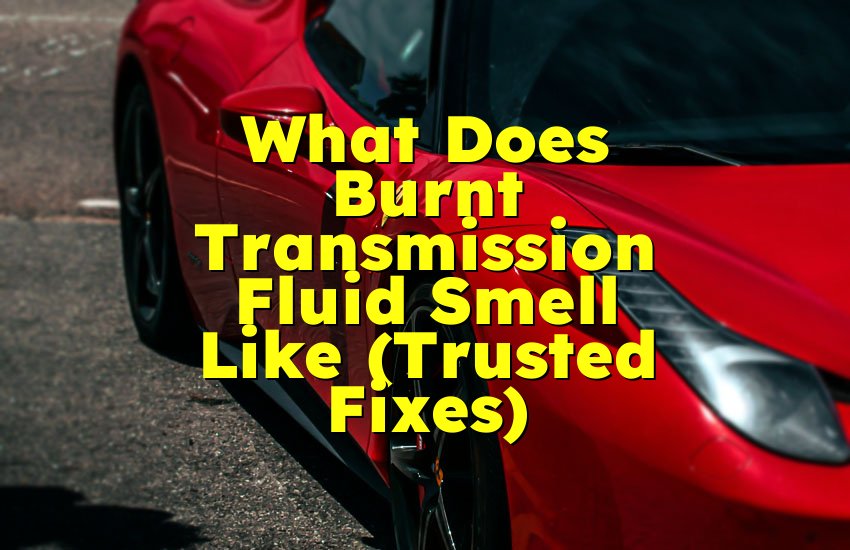 What Does Burnt Transmission Fluid Smell Like (Trusted Fixes)