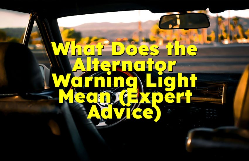 What Does the Alternator Warning Light Mean (Expert Advice)