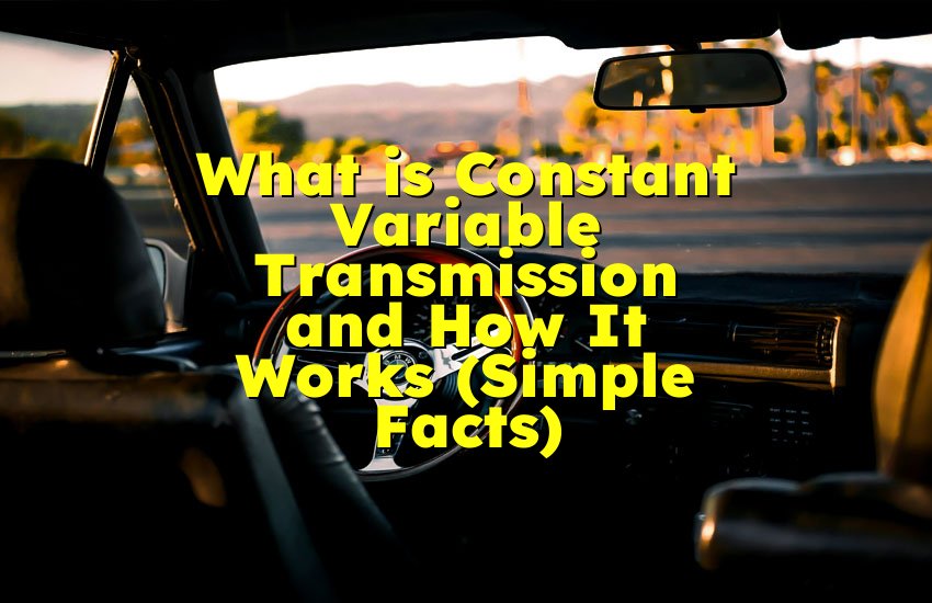 What is Constant Variable Transmission and How It Works (Simple Facts)