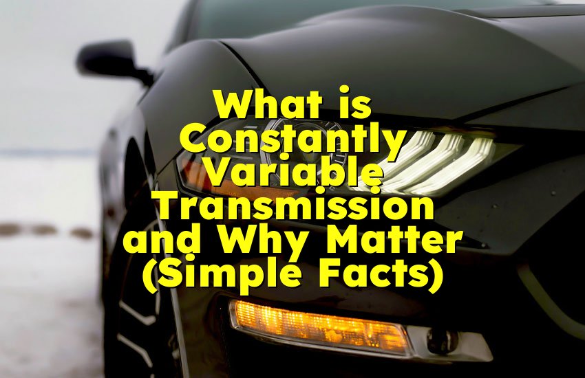 What is Constantly Variable Transmission and Why Matter (Simple Facts)