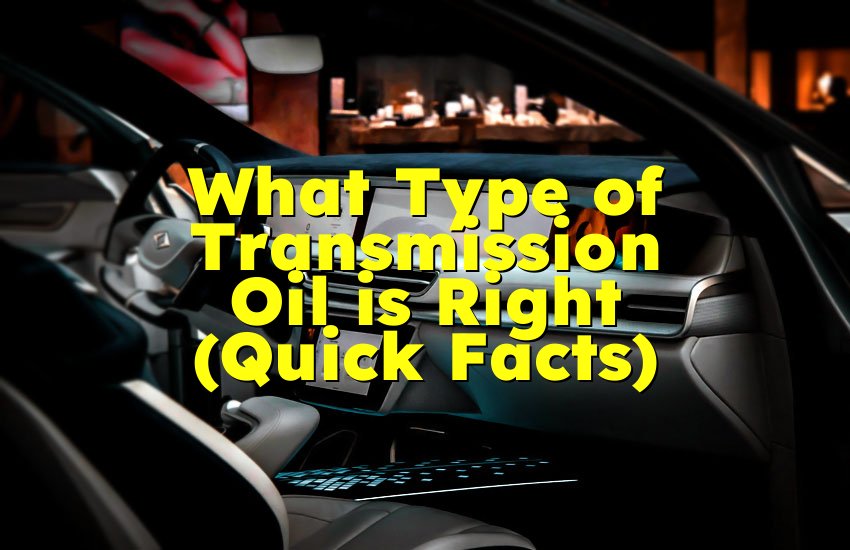 What Type of Transmission Oil is Right (Quick Facts)